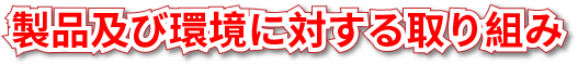 製品及び環境に対する取り組み